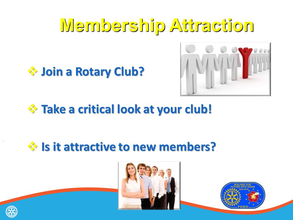 Membership Attraction Membership Attraction  Join a Rotary Club.
