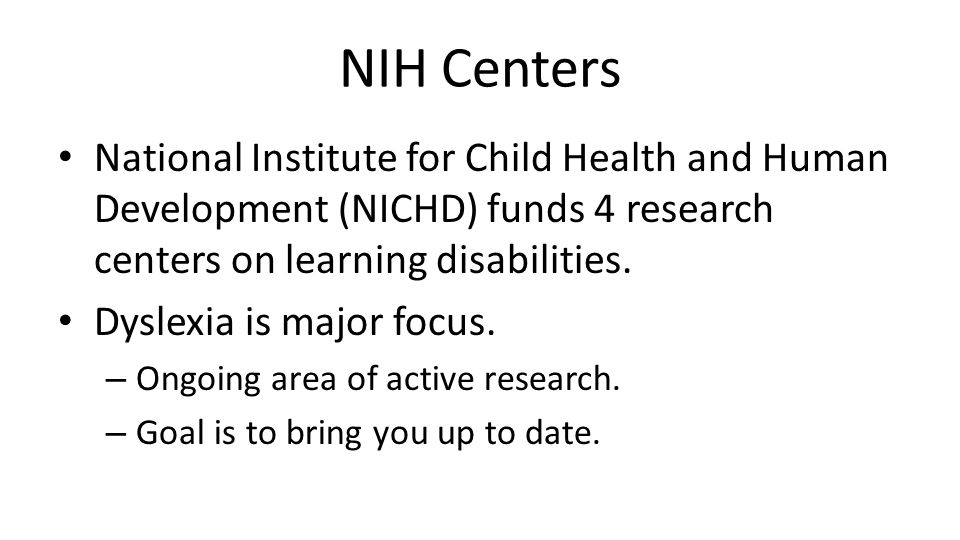 NIH Centers National Institute for Child Health and Human Development (NICHD) funds 4 research centers on learning disabilities.
