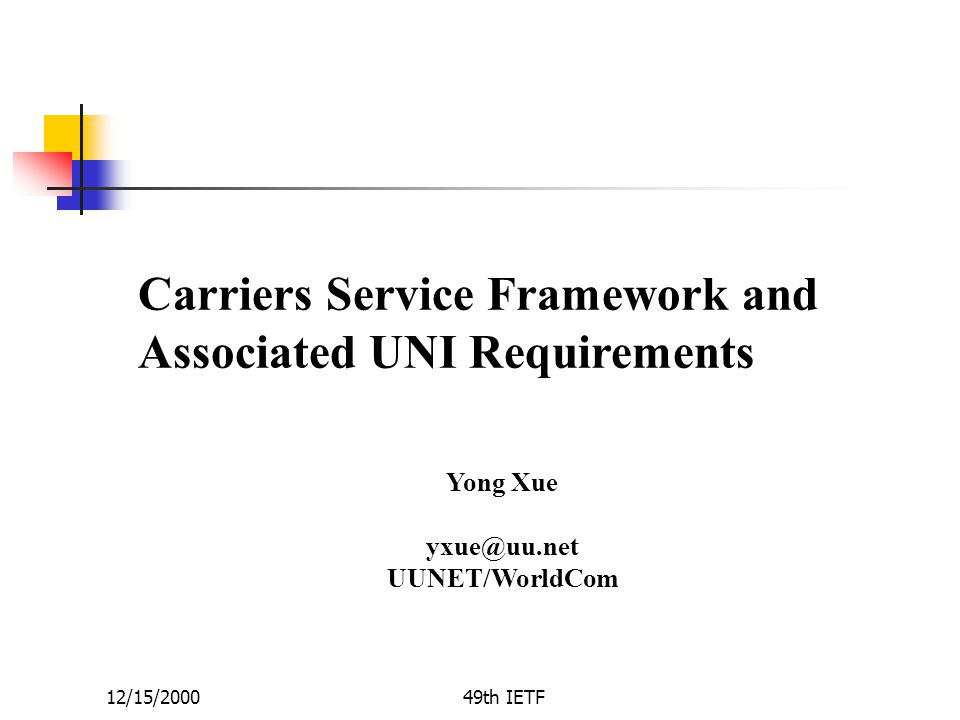 12/15/200049th IETF Carriers Service Framework and Associated UNI Requirements Yong Xue UUNET/WorldCom