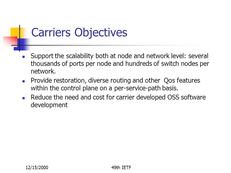 12/15/200049th IETF Carriers Objectives Support the scalability both at node and network level: several thousands of ports per node and hundreds of switch nodes per network.
