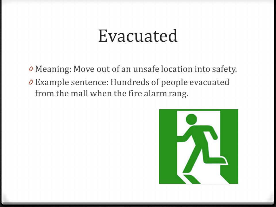 Evacuated 0 Meaning: Move out of an unsafe location into safety.