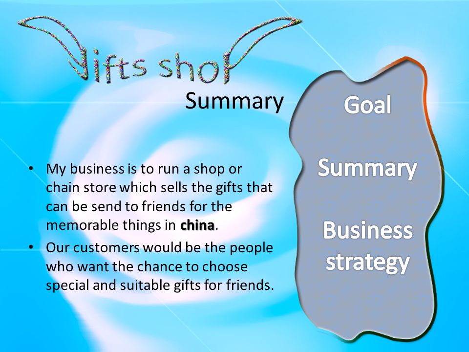 Summary china My business is to run a shop or chain store which sells the gifts that can be send to friends for the memorable things in china.