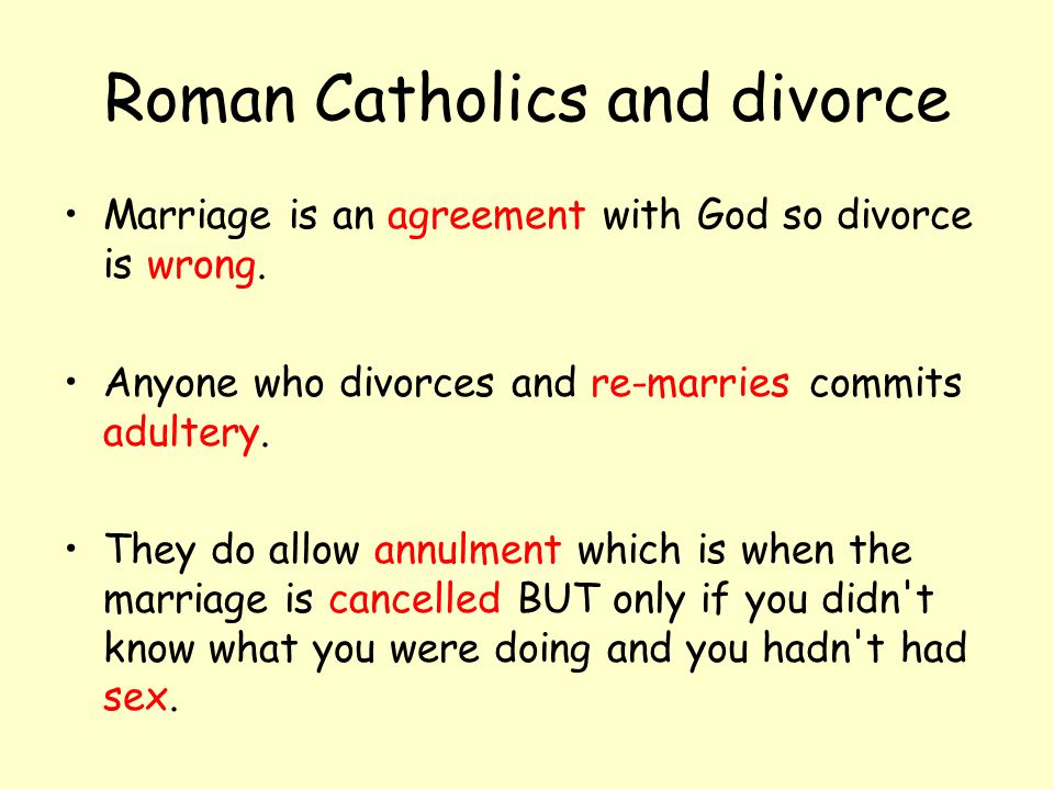 Roman Catholics and divorce Marriage is an agreement with God so divorce is wrong.