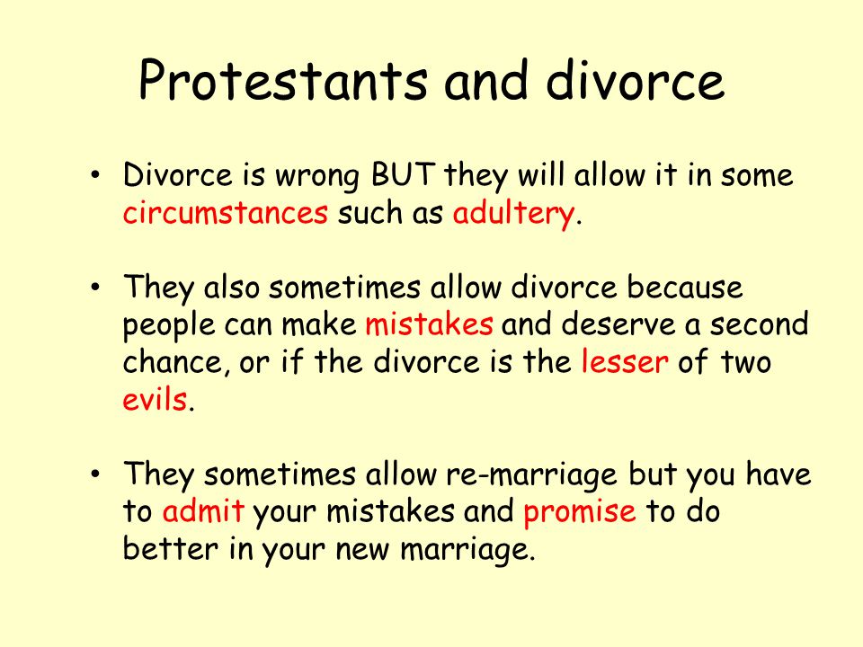Protestants and divorce Divorce is wrong BUT they will allow it in some circumstances such as adultery.