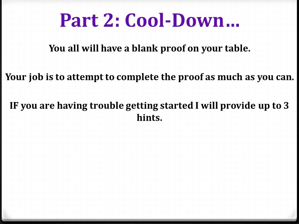 Part 2: Cool-Down… You all will have a blank proof on your table.