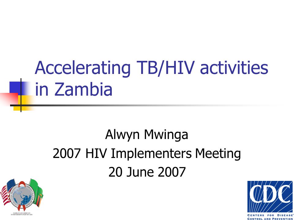 Accelerating TB/HIV activities in Zambia Alwyn Mwinga 2007 HIV Implementers Meeting 20 June 2007