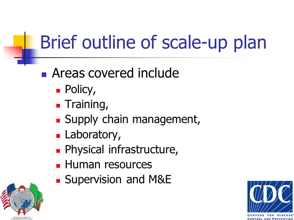 Brief outline of scale-up plan Areas covered include Policy, Training, Supply chain management, Laboratory, Physical infrastructure, Human resources Supervision and M&E