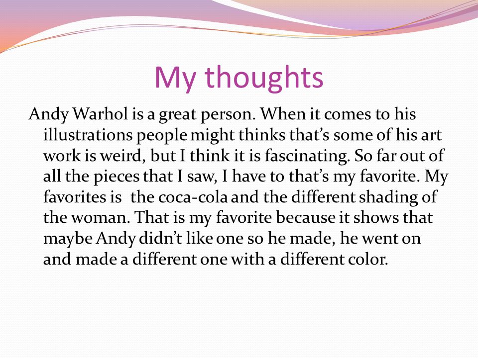 My thoughts Andy Warhol is a great person.
