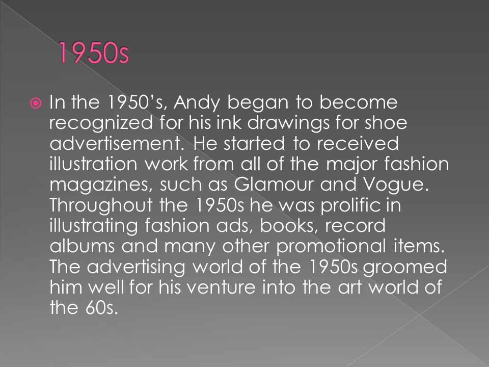  In the 1950’s, Andy began to become recognized for his ink drawings for shoe advertisement.
