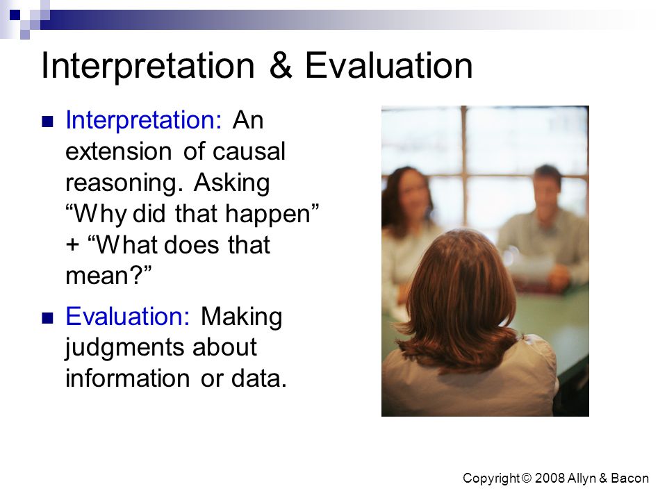 Copyright © 2008 Allyn & Bacon Interpretation & Evaluation Interpretation: An extension of causal reasoning.