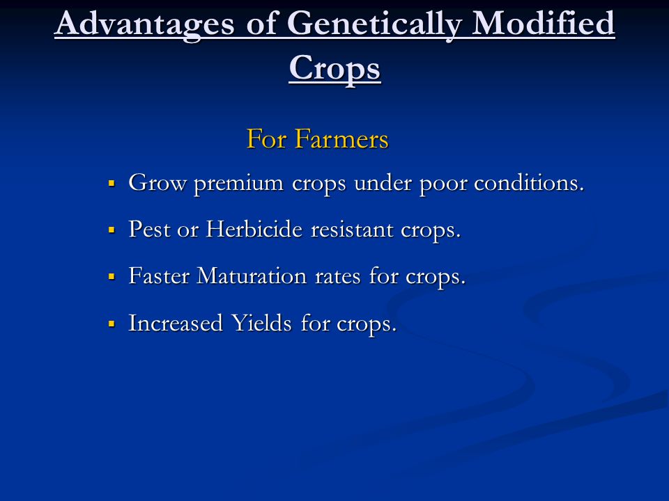 Advantages of Genetically Modified Crops  Grow premium crops under poor conditions.