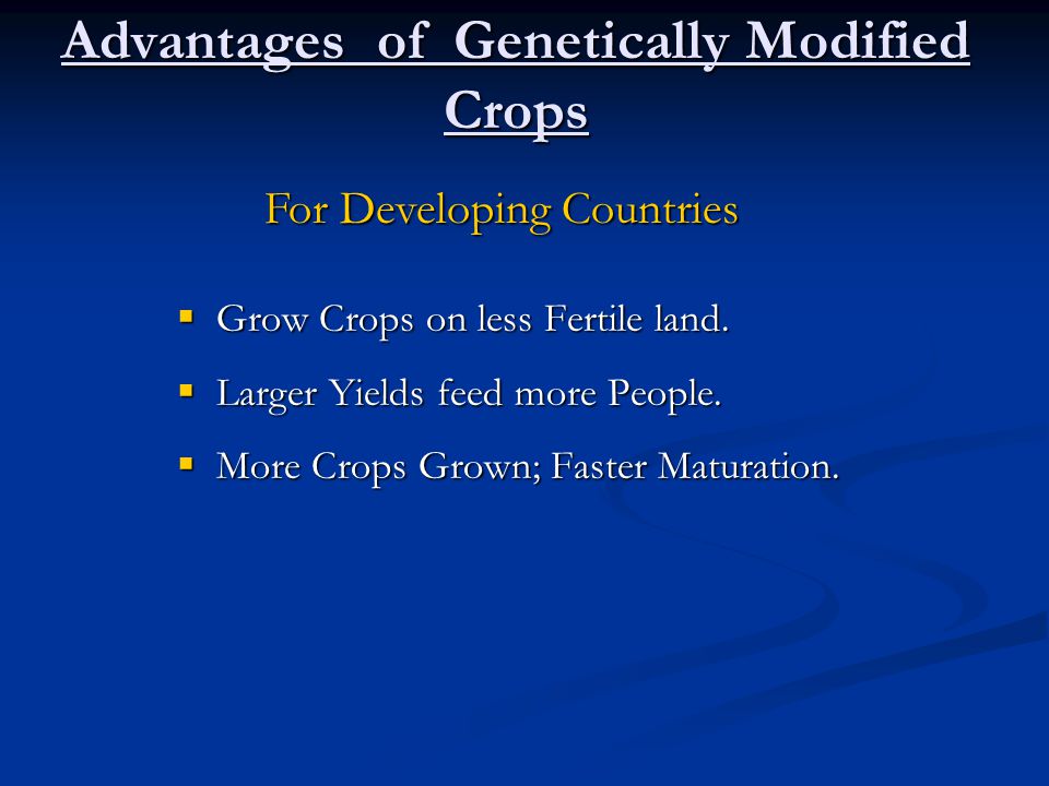 Advantages of Genetically Modified Crops  Grow Crops on less Fertile land.