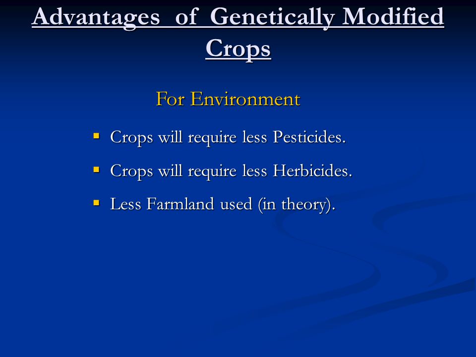 Advantages of Genetically Modified Crops  Crops will require less Pesticides.