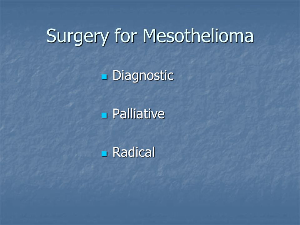 Surgery for Mesothelioma Diagnostic Diagnostic Palliative Palliative Radical Radical