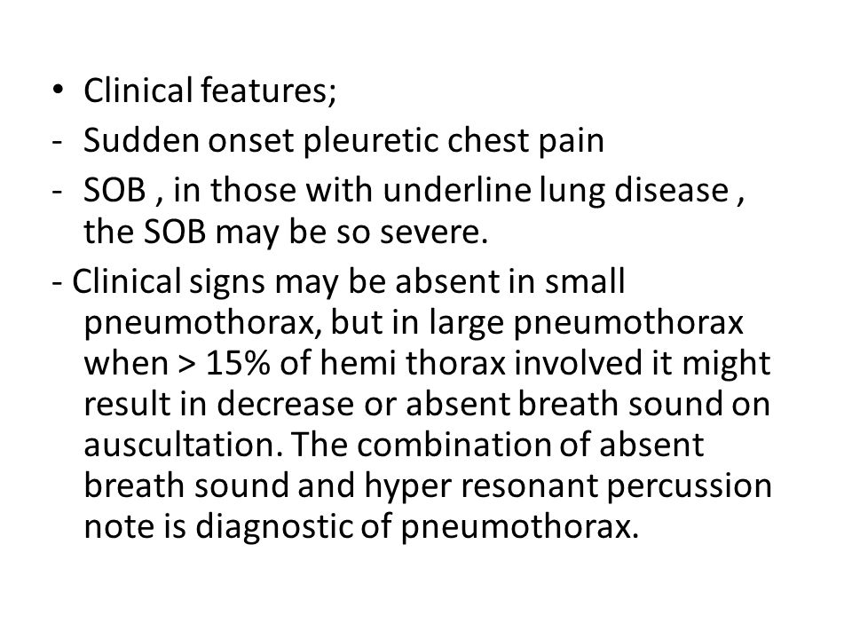 Clinical features; -Sudden onset pleuretic chest pain -SOB, in those with underline lung disease, the SOB may be so severe.