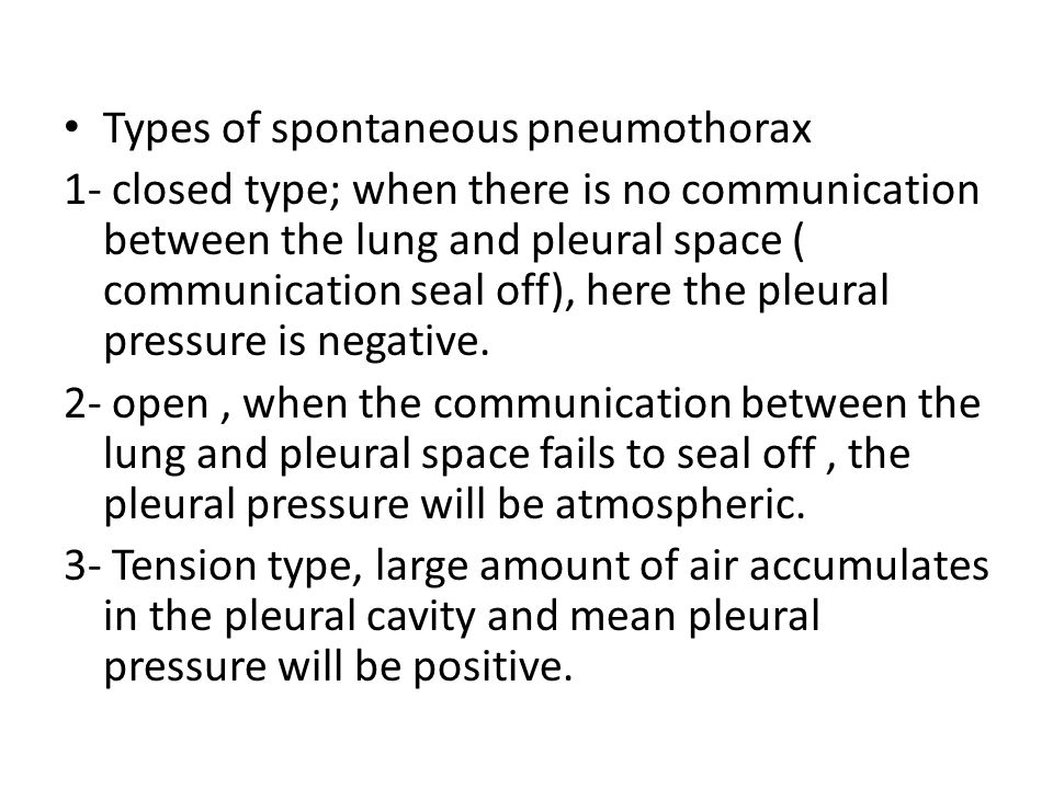 Types of spontaneous pneumothorax 1- closed type; when there is no communication between the lung and pleural space ( communication seal off), here the pleural pressure is negative.