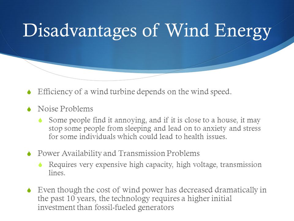 Disadvantages of Wind Energy  Efficiency of a wind turbine depends on the wind speed.