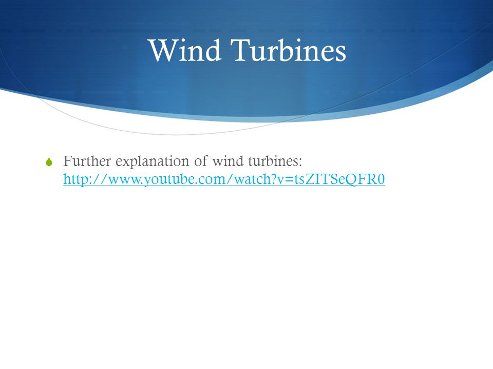Wind Turbines  Further explanation of wind turbines:   v=tsZITSeQFR0   v=tsZITSeQFR0