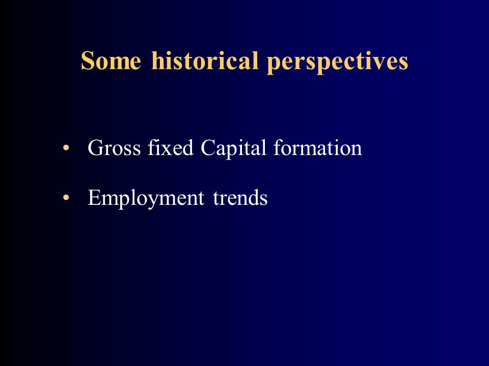 Gross fixed Capital formation Employment trends Some historical perspectives