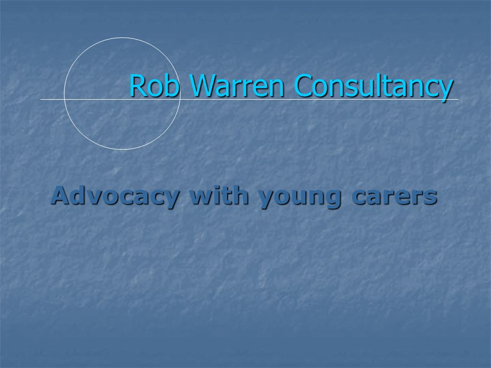 Rob Warren Consultancy Advocacy with young carers