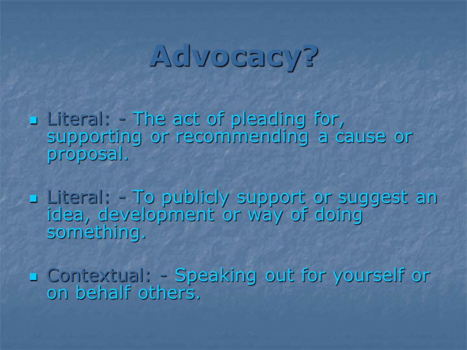 Advocacy. Literal: - The act of pleading for, supporting or recommending a cause or proposal.