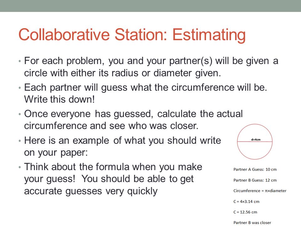 Collaborative Station: Estimating For each problem, you and your partner(s) will be given a circle with either its radius or diameter given.