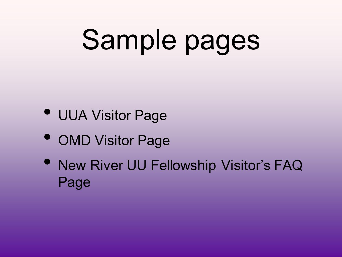 Sample pages UUA Visitor Page OMD Visitor Page New River UU Fellowship Visitor’s FAQ Page