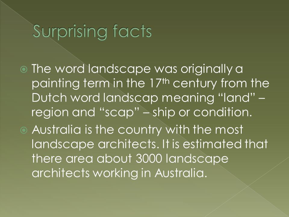  The word landscape was originally a painting term in the 17 th century from the Dutch word landscap meaning land – region and scap – ship or condition.