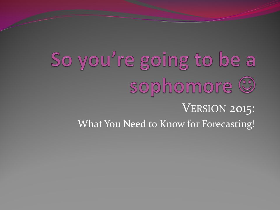 V ERSION 2015: What You Need to Know for Forecasting!
