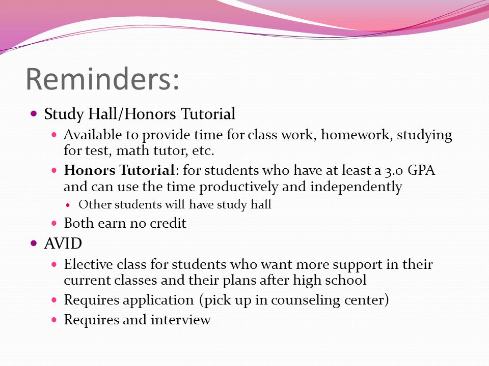 Reminders: Study Hall/Honors Tutorial Available to provide time for class work, homework, studying for test, math tutor, etc.