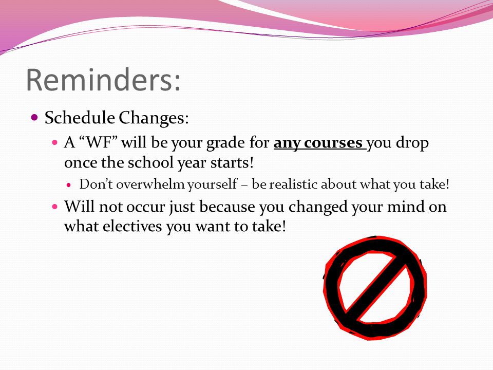 Reminders: Schedule Changes: A WF will be your grade for any courses you drop once the school year starts.