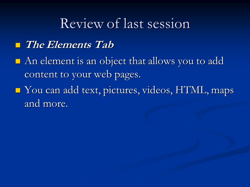 Review of last session The Elements Tab The Elements Tab An element is an object that allows you to add content to your web pages.