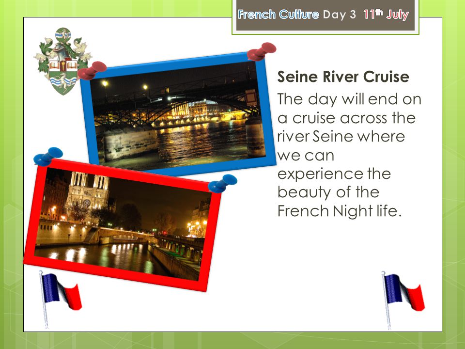 Seine River Cruise The day will end on a cruise across the river Seine where we can experience the beauty of the French Night life.