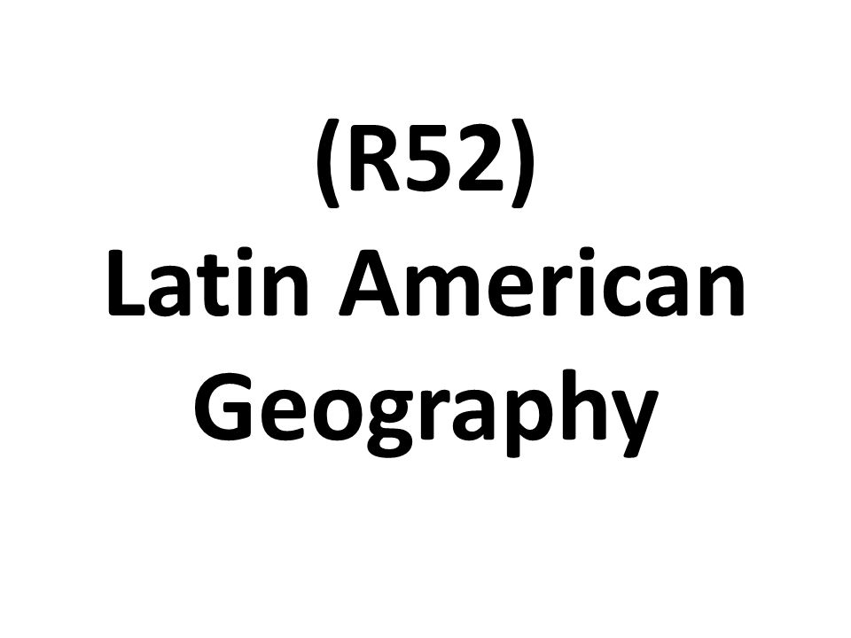 (R52) Latin American Geography