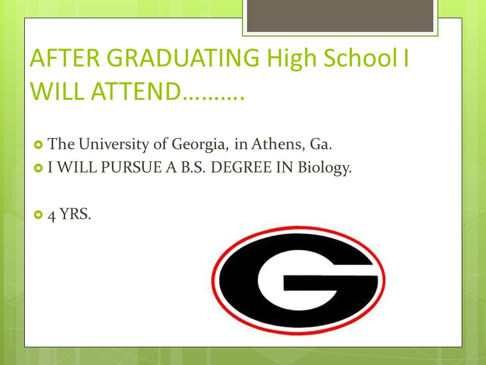 AFTER GRADUATING High School I WILL ATTEND……….  The University of Georgia, in Athens, Ga.