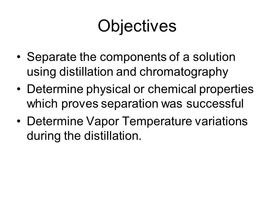 Distillation and Chromatography. Objectives Separate the components of a  solution using distillation and chromatography Determine physical or  chemical. - ppt download