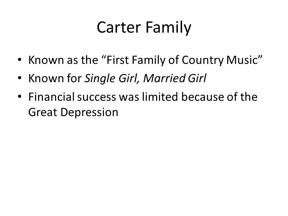 Carter Family Known as the First Family of Country Music Known for Single Girl, Married Girl Financial success was limited because of the Great Depression