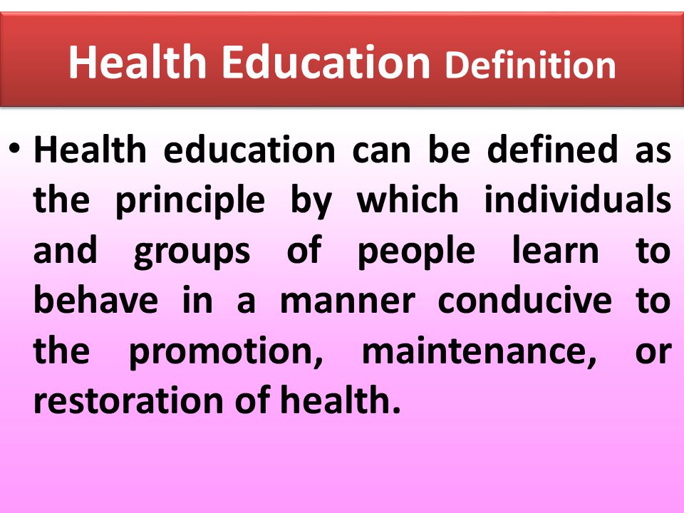 Health education can be defined as the principle by which individuals and groups of people learn to behave in a manner conducive to the promotion, maintenance, or restoration of health.