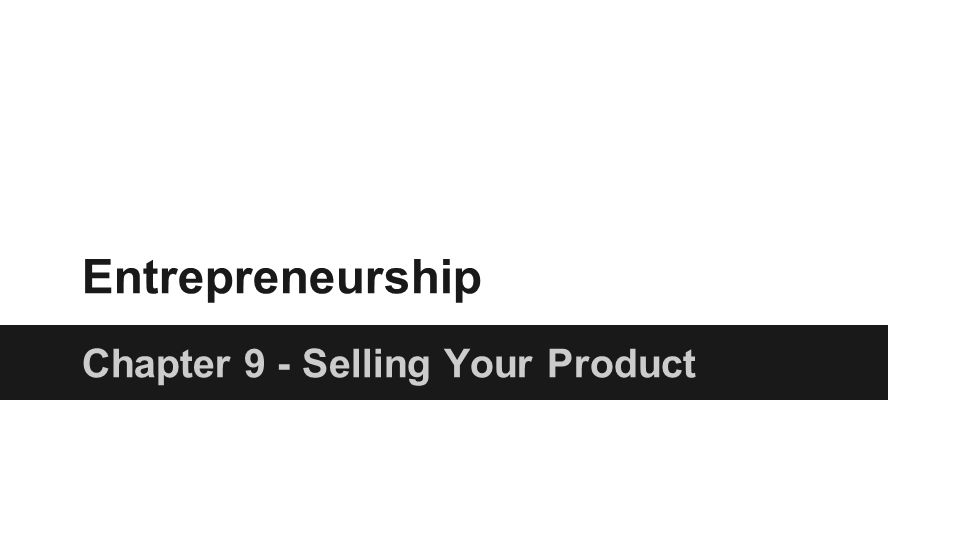 Entrepreneurship Chapter 9 - Selling Your Product