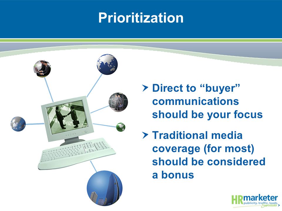 Prioritization Direct to buyer communications should be your focus Traditional media coverage (for most) should be considered a bonus