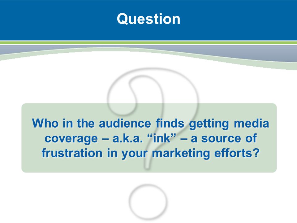 Question Who in the audience finds getting media coverage – a.k.a.