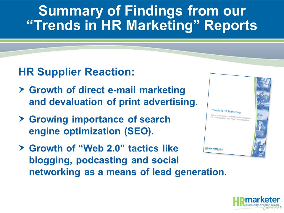 Summary of Findings from our Trends in HR Marketing Reports HR Supplier Reaction: Growth of direct  marketing and devaluation of print advertising.