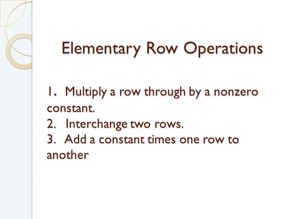 Elementary Row Operations 1. Multiply a row through by a nonzero constant.