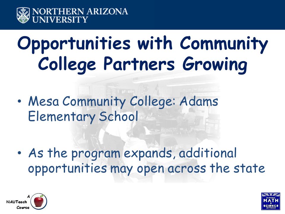 Opportunities with Community College Partners Growing Mesa Community College: Adams Elementary School As the program expands, additional opportunities may open across the state