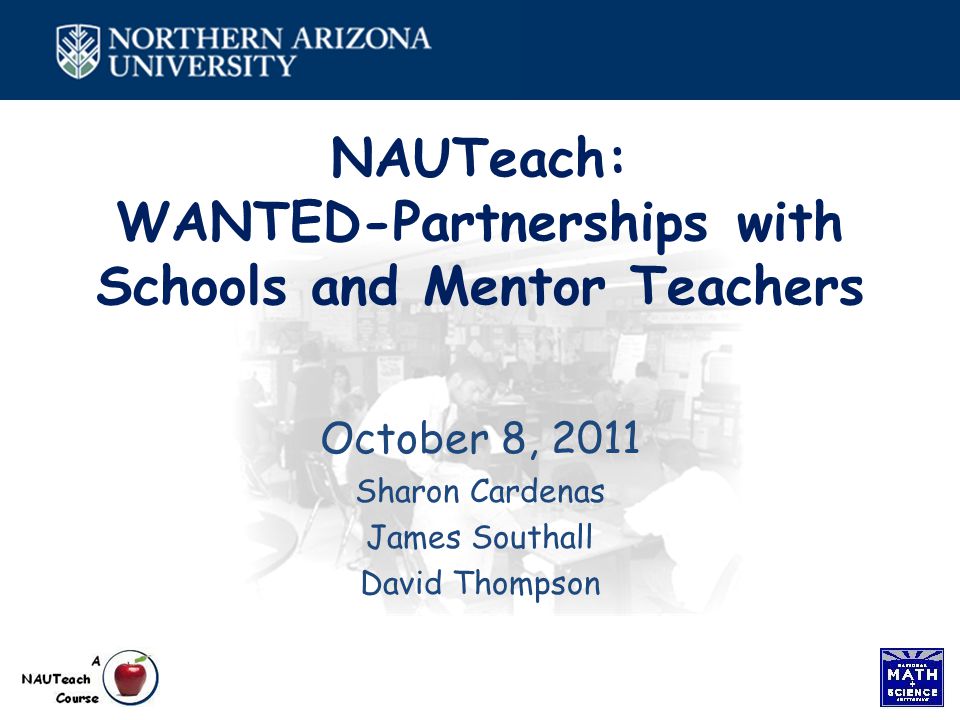 NAUTeach: WANTED-Partnerships with Schools and Mentor Teachers October 8, 2011 Sharon Cardenas James Southall David Thompson