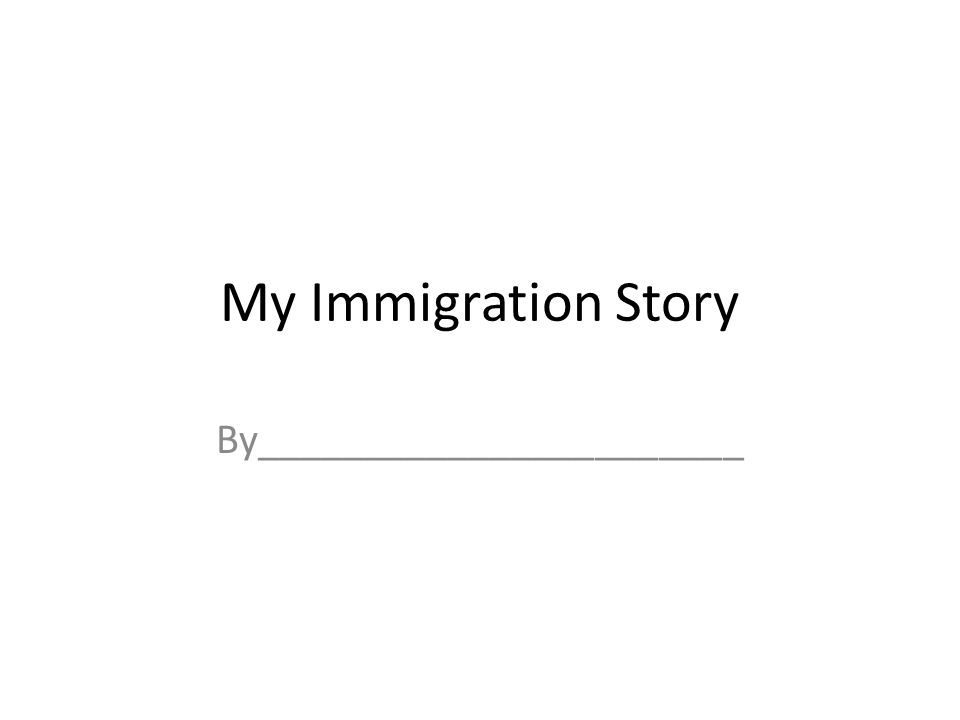 My Immigration Story By_______________________