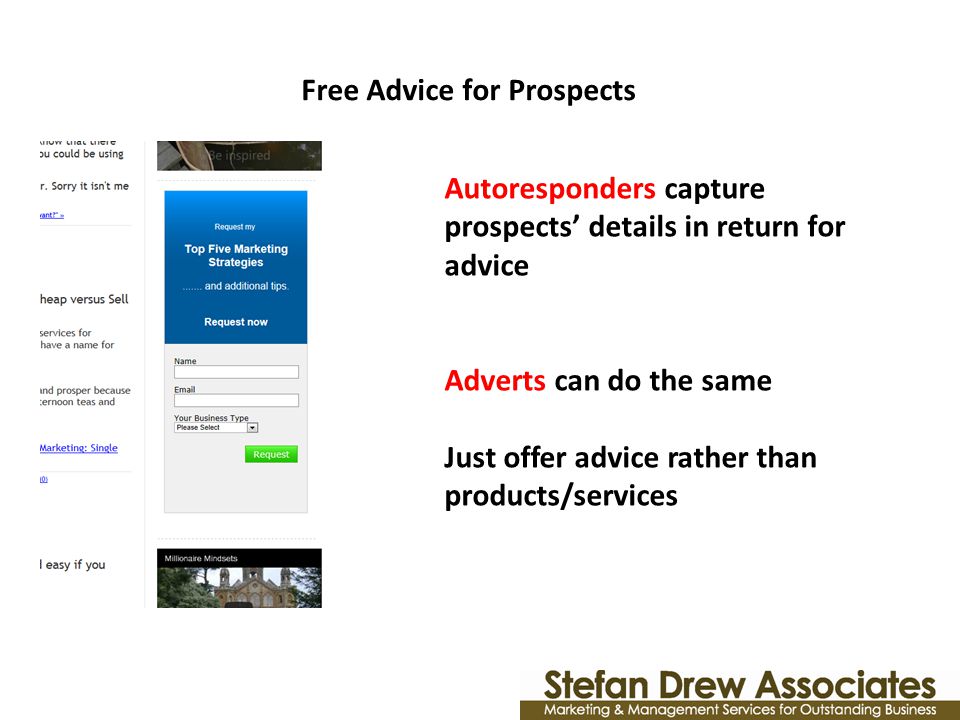 Free Advice for Prospects Autoresponders capture prospects’ details in return for advice Adverts can do the same Just offer advice rather than products/services