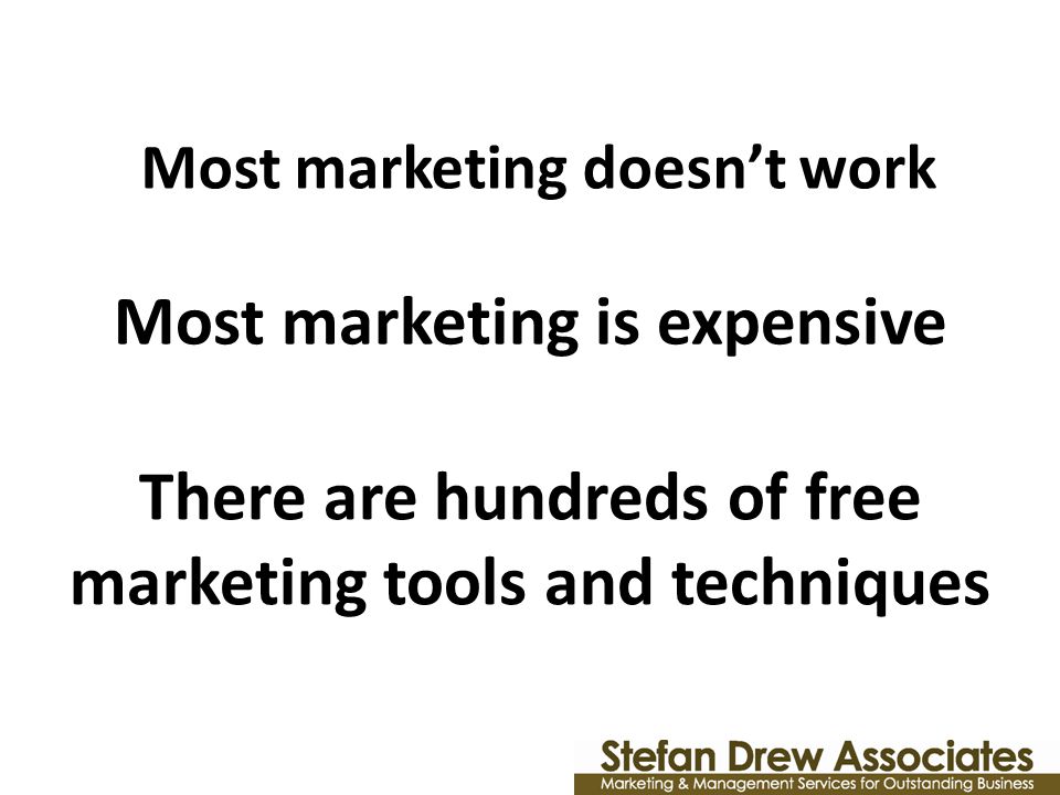 Most marketing doesn’t work Most marketing is expensive There are hundreds of free marketing tools and techniques