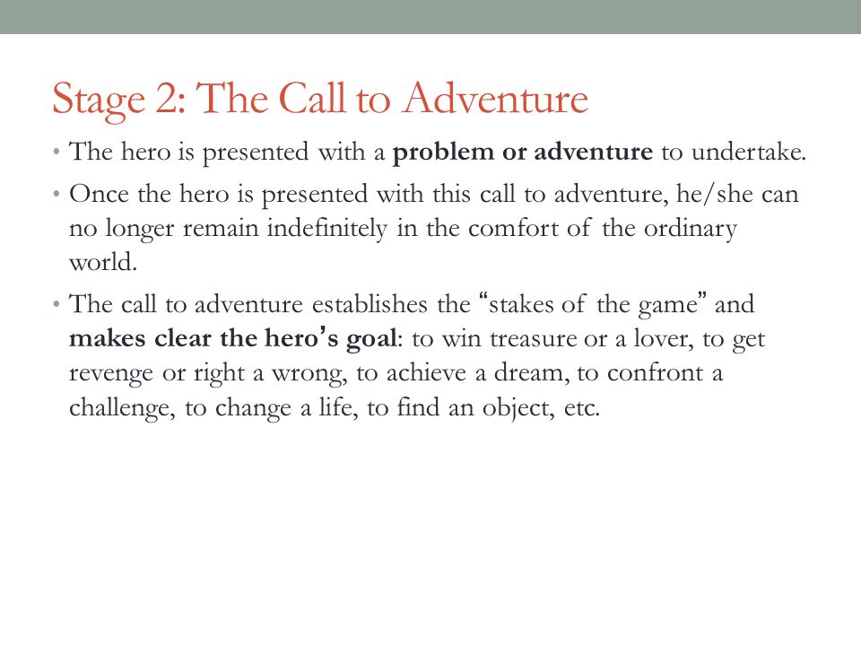 Stage 2: The Call to Adventure The hero is presented with a problem or adventure to undertake.