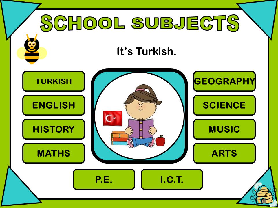 TURKISH ENGLISH HISTORY MATHS GEOGRAPHY SCIENCE MUSIC ARTS P.E.I.C.T. It’s Turkish.